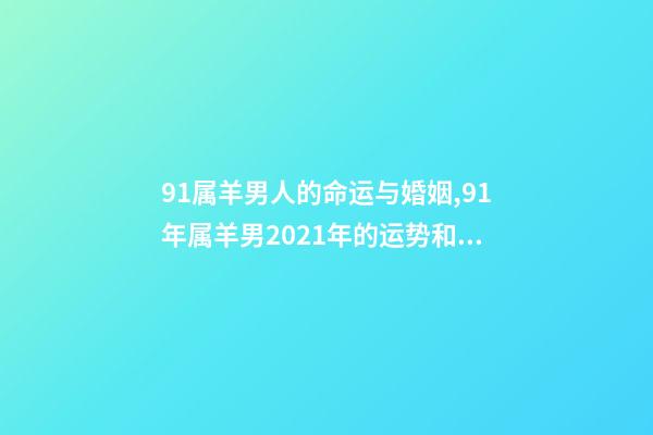 91属羊男人的命运与婚姻,91年属羊男2021年的运势和婚姻 31岁属羊女什么命-第1张-观点-玄机派